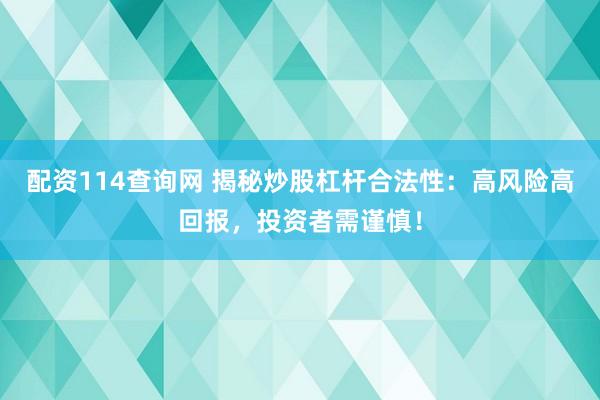 配资114查询网 揭秘炒股杠杆合法性：高风险高回报，投资者需谨慎！